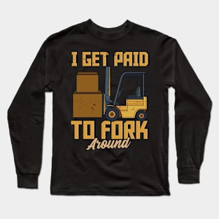 I Get Paid To Fork Around - Fun Humour Forklift Driver Long Sleeve T-Shirt